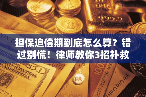 济南担保追偿期到底怎么算？错过别慌！律师教你3招补救