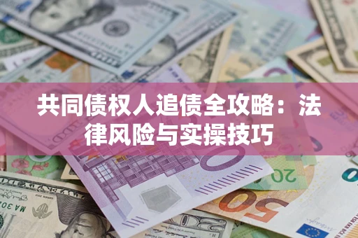 济南共同债权人追债全攻略：法律风险与实操技巧