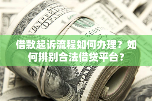 济南借款起诉流程如何办理？如何辨别合法借贷平台？
