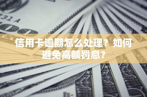 济南信用卡逾期怎么处理？如何避免高额罚息？
