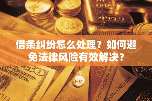 济南借条纠纷怎么处理？如何避免法律风险有效解决？