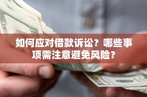 济南如何应对借款诉讼？哪些事项需注意避免风险？