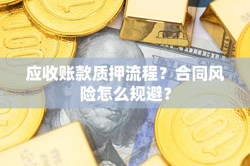 济南应收账款质押流程？合同风险怎么规避？