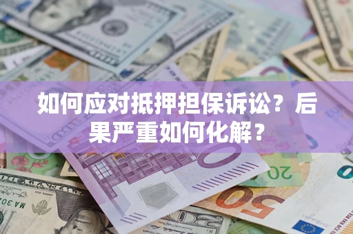 济南如何应对抵押担保诉讼？后果严重如何化解？