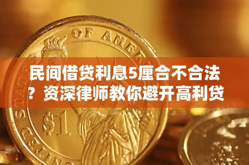 济南民间借贷利息5厘合不合法？资深律师教你避开高利贷陷阱