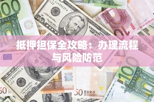 济南抵押担保全攻略：办理流程与风险防范