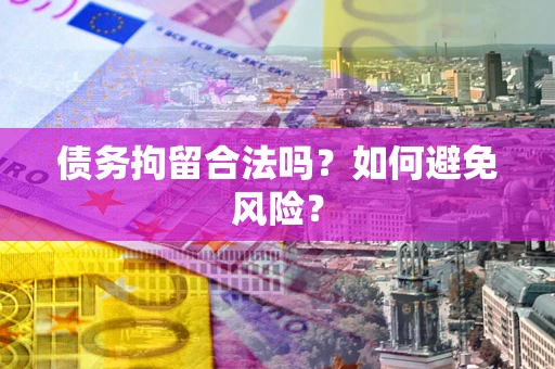 济南债务拘留合法吗？如何避免风险？