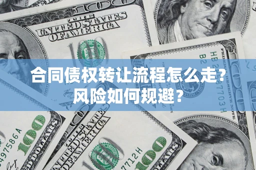 济南合同债权转让流程怎么走？风险如何规避？