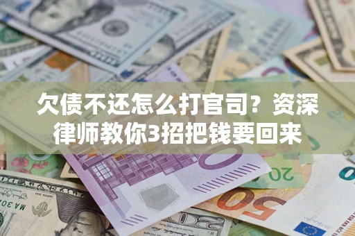 济南欠债不还怎么打官司？资深律师教你3招把钱要回来