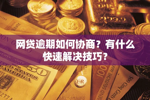 济南网贷逾期如何协商？有什么快速解决技巧？