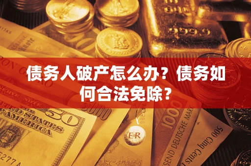 济南债务人破产怎么办？债务如何合法免除？