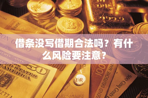 济南借条没写借期合法吗？有什么风险要注意？