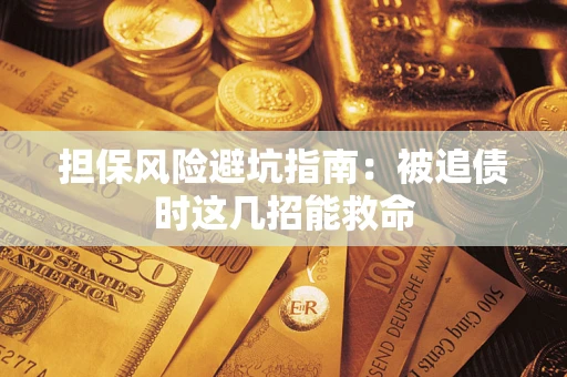 济南担保风险避坑指南：被追债时这几招能救命
