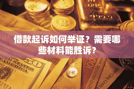 济南借款起诉如何举证？需要哪些材料能胜诉？