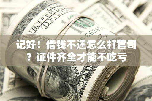济南记好！借钱不还怎么打官司？证件齐全才能不吃亏