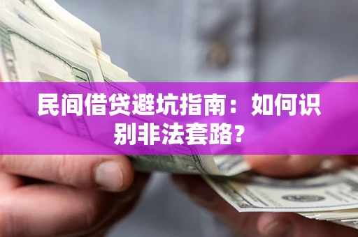 济南民间借贷避坑指南：如何识别非法套路？