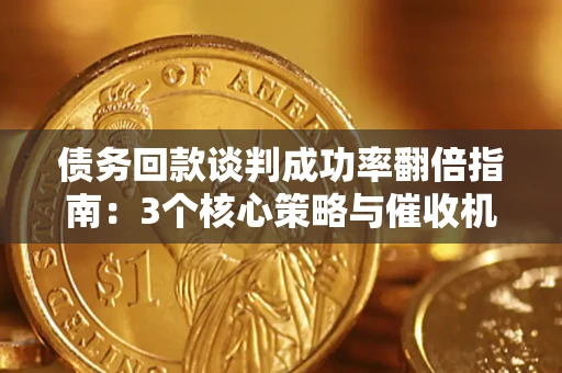 济南债务回款谈判成功率翻倍指南：3个核心策略与催收机构避坑法则
