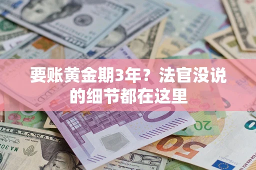 济南要账黄金期3年？法官没说的细节都在这里