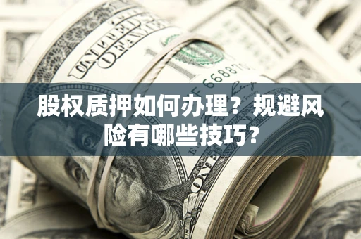 济南股权质押如何办理？规避风险有哪些技巧？