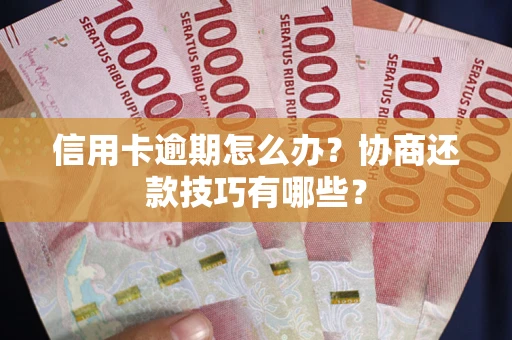 济南信用卡逾期怎么办？协商还款技巧有哪些？