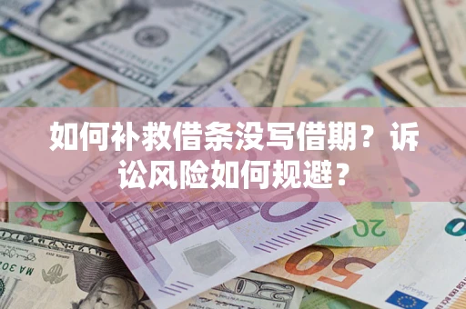 济南如何补救借条没写借期？诉讼风险如何规避？