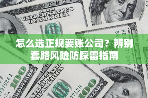 济南怎么选正规要账公司？辨别套路风险防踩雷指南