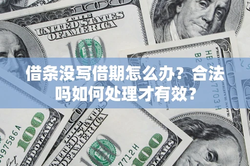 济南借条没写借期怎么办？合法吗如何处理才有效？
