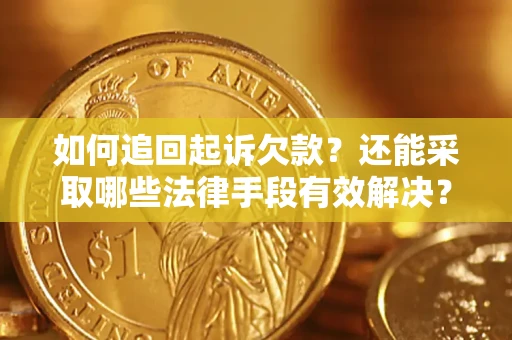 济南如何追回起诉欠款？还能采取哪些法律手段有效解决？