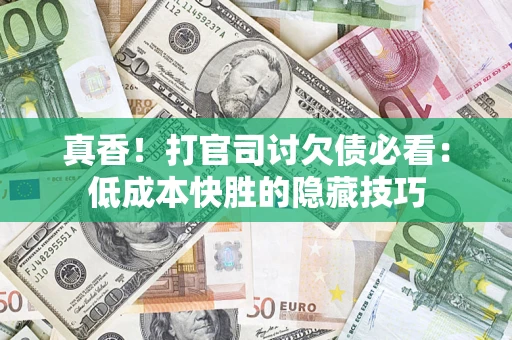 济南真香！打官司讨欠债必看：低成本快胜的隐藏技巧