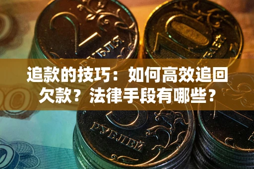 济南追款的技巧：如何高效追回欠款？法律手段有哪些？