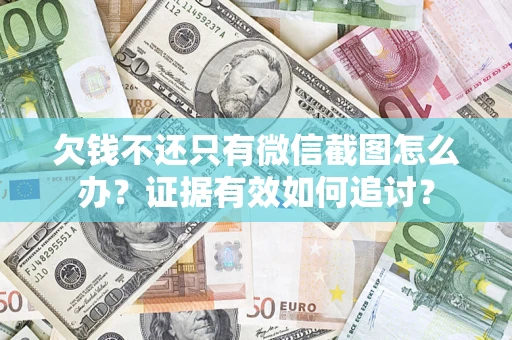 济南欠钱不还只有微信截图怎么办？证据有效如何追讨？