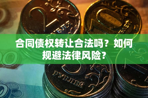 济南合同债权转让合法吗？如何规避法律风险？
