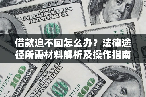 济南借款追不回怎么办？法律途径所需材料解析及操作指南