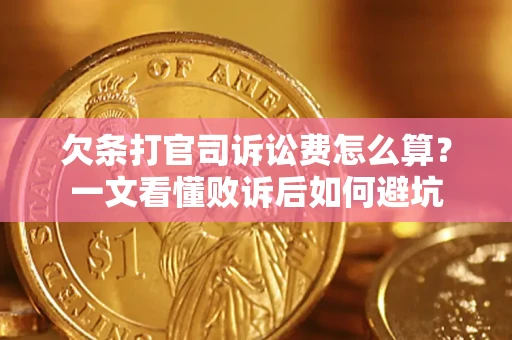 济南欠条打官司诉讼费怎么算？一文看懂败诉后如何避坑