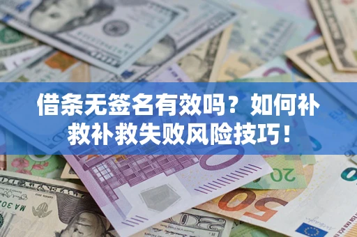 济南借条无签名有效吗？如何补救补救失败风险技巧！
