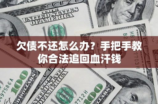 济南欠债不还怎么办？手把手教你合法追回血汗钱