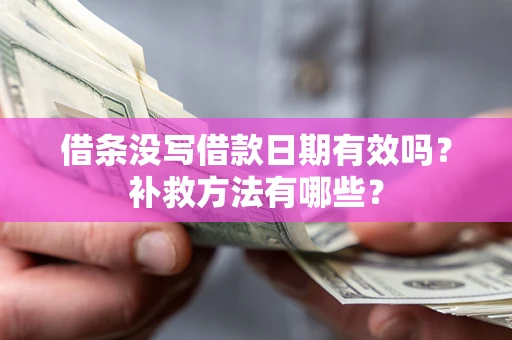 济南借条没写借款日期有效吗？补救方法有哪些？