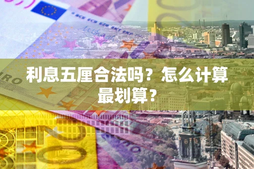济南利息五厘合法吗？怎么计算最划算？