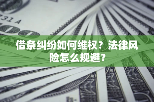 济南借条纠纷如何维权？法律风险怎么规避？