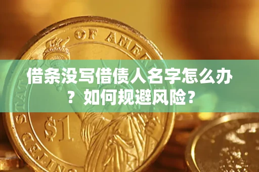 济南借条没写借债人名字怎么办？如何规避风险？