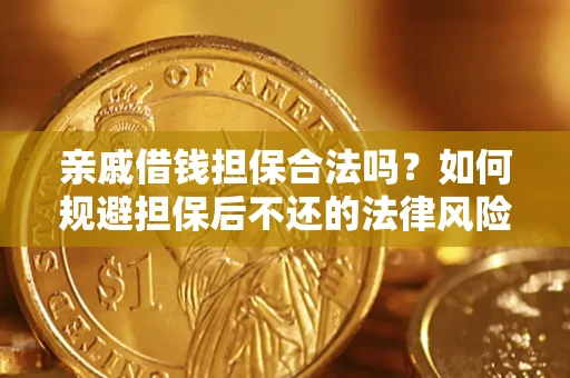 济南亲戚借钱担保合法吗？如何规避担保后不还的法律风险？
