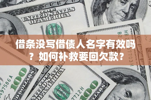 济南借条没写借债人名字有效吗？如何补救要回欠款？