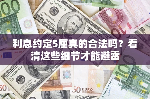 济南利息约定5厘真的合法吗？看清这些细节才能避雷
