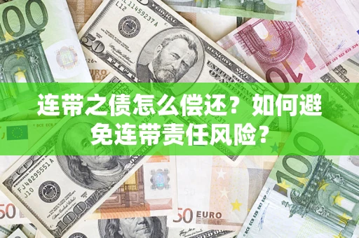 济南连带之债怎么偿还？如何避免连带责任风险？