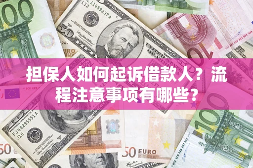 济南担保人如何起诉借款人？流程注意事项有哪些？
